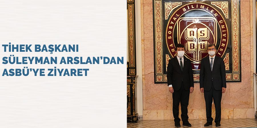 Başkan Süleyman Arslan ASBÜ Rektörü Prof. Dr. Musa Kazım Arıcan’ı Ziyaret Etti