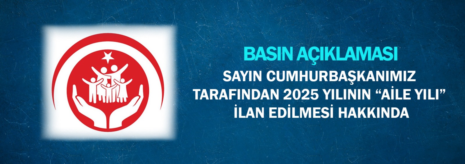 Sayın Cumhurbaşkanımız Tarafından 2025 Yılının “Aile Yılı” İlan Edilmesi Hakkında Basın Açıklaması