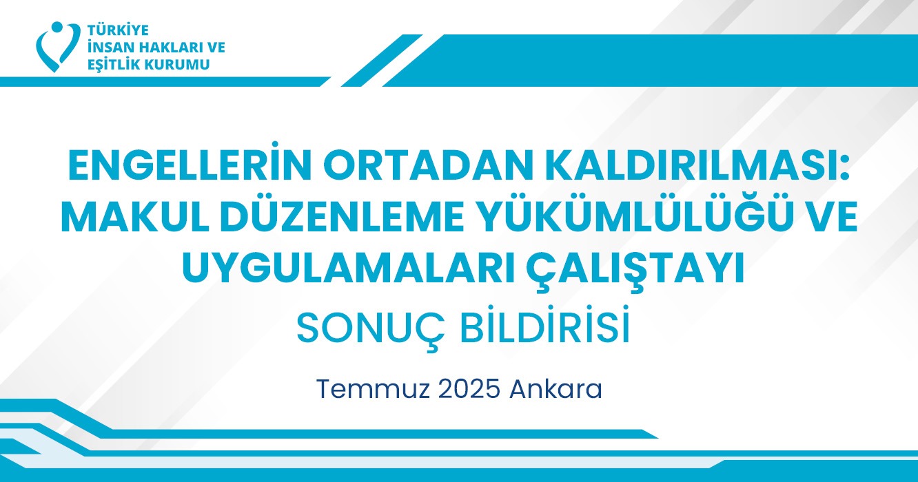 Engellerin Ortadan Kaldırılması: Makul Düzenleme Yükümlülüğü ve Uygulamaları Çalıştayı Sonuç Bildirisi Yayımlandı