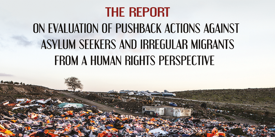 The Report on Evaluation of Pushback Actions Against Asylum Seekers and Irregular Migrants from a Human Rights Perspective