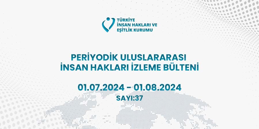 Periyodik Uluslararası İnsan Hakları İzleme Bülteni (01.07.2024 - 01.08.2024)