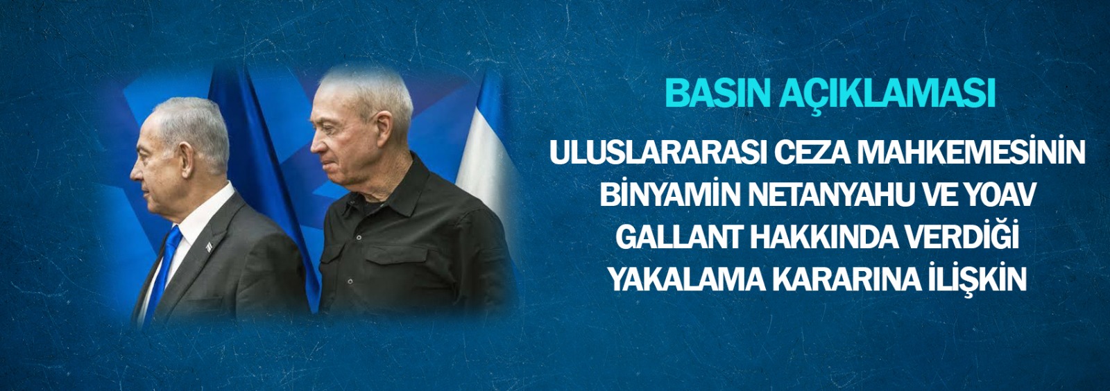 Uluslararası Ceza Mahkemesi'nin Binyamin Netanyahu ve Yoav Gallant Hakkında Verdiği Yakalama Kararına İlişkin Basın Açıklaması