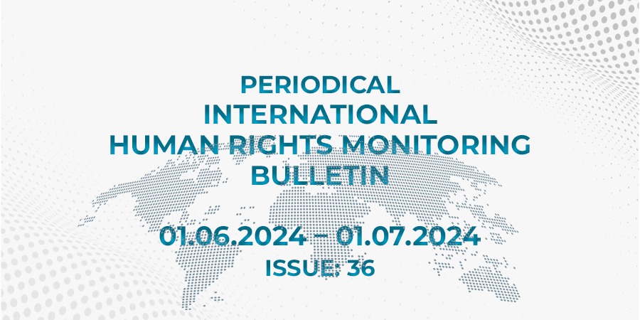 Periodical International Human Rights Monitoring Bulletin (01.06.2024 - 01.07.2024)