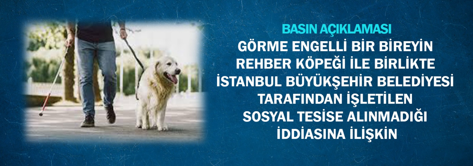 Görme Engelli Bir Bireyin Rehber Köpeği İle Birlikte İstanbul Büyükşehir Belediyesi Tarafından İşletilen Sosyal Tesise Alınmadığı İddiasına İlişkin Basın Açıklaması