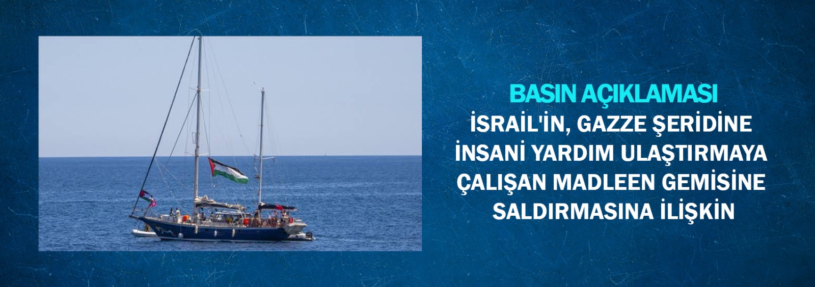 İsrail’in, Gazze Şeridi’ne İnsani Yardım Ulaştırmaya Çalışan Madleen Gemisine Saldırmasına İlişkin Basın Açıklaması