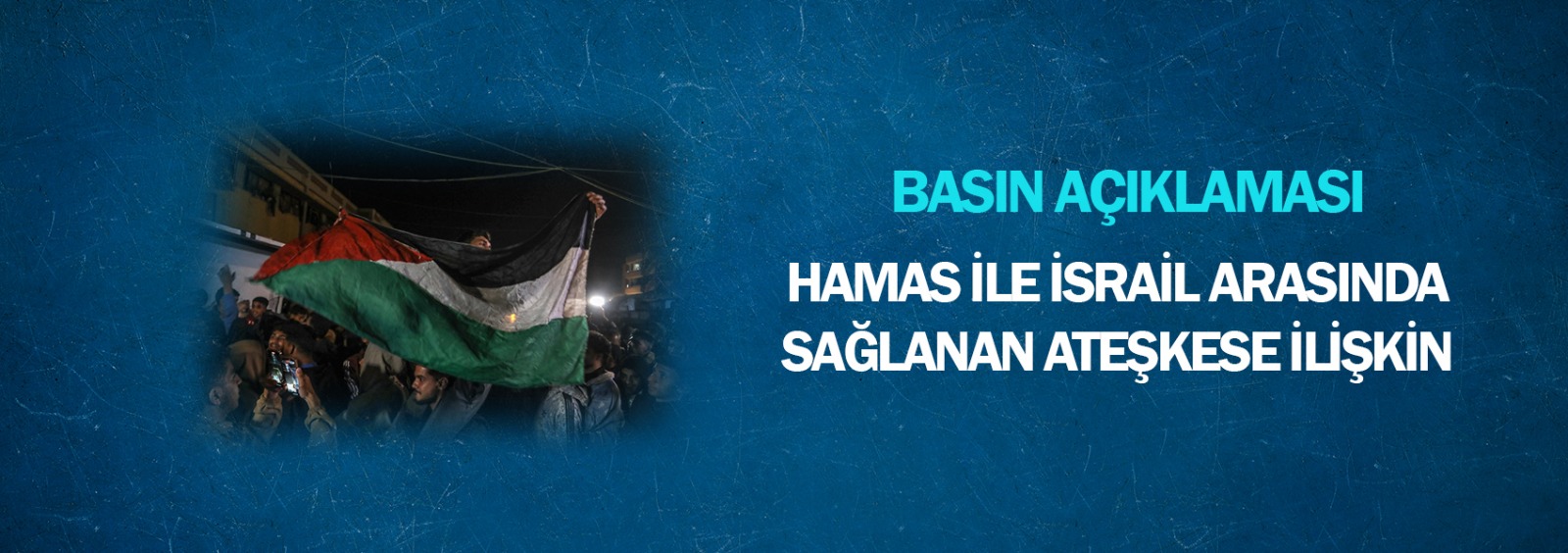 Hamas ile İsrail Arasında Sağlanan Ateşkese İlişkin Basın Açıklaması