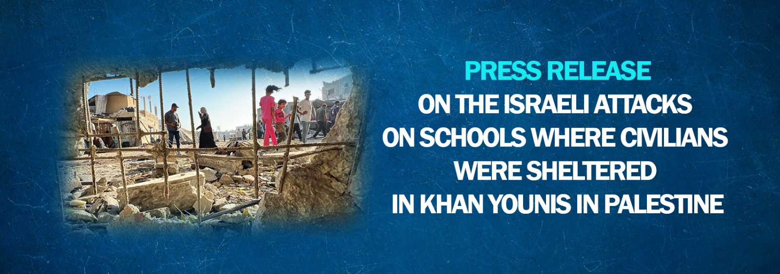 Press Release on the Israeli Attacks on Schools where Civilians Were Sheltered in Khan Younis in Palestine