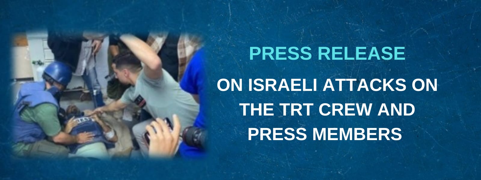 Press Release on Israeli Attacks on the TRT Crew and Press Members