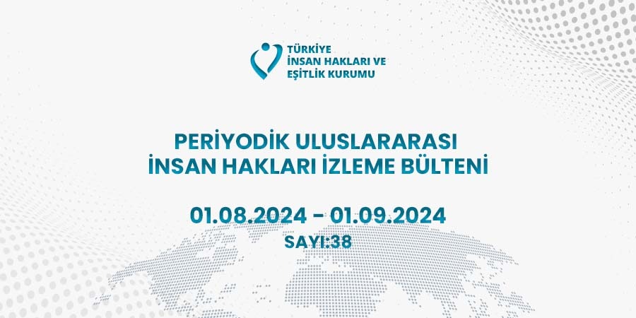 Periyodik Uluslararası İnsan Hakları İzleme Bülteni (01.08.2024 - 01.09.2024)