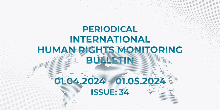 Periodical International Human Rights Monitoring Bulletin (01.04.2024 - 01.05.2024)