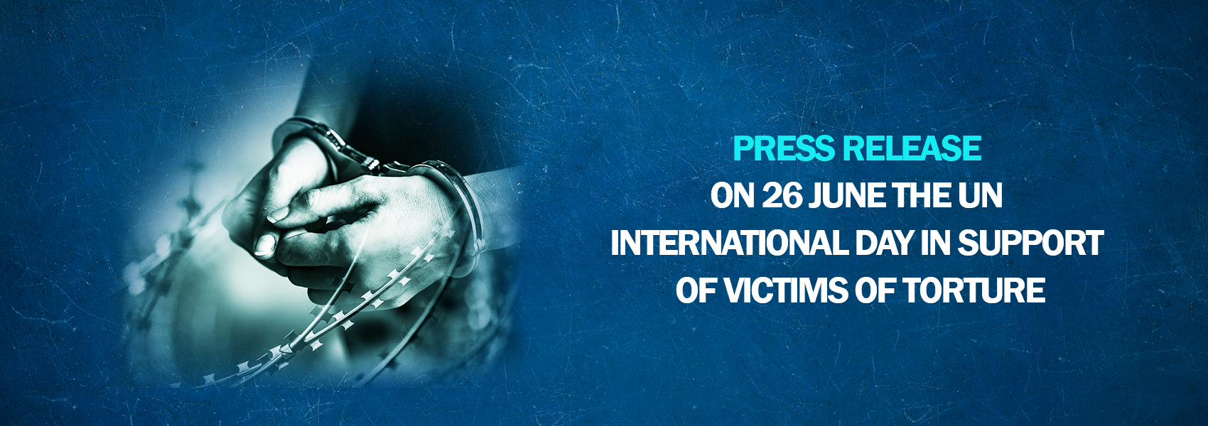 Press Release on 26 June the UN International Day in Support of Victims of Torture
