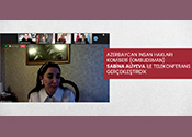 Azerbaycan İnsan Hakları Komiseri (Ombudsman) Sabina Aliyeva ile Telekonferans Gerçekleştirdik