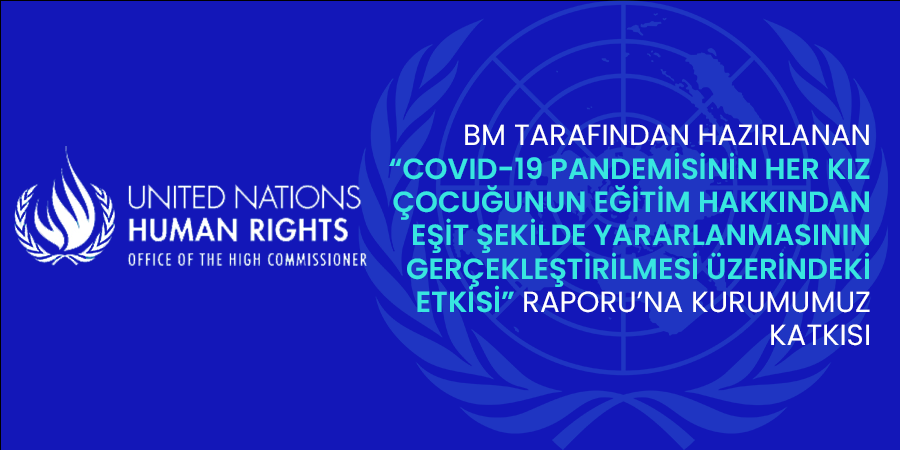 BM Tarafından Hazırlanan COVID-19 Pandemisinin Her Kız Çocuğunun Eğitim Hakkından Eşit Şekilde Yararlanmasının Gerçekleştirilmesi Üzerindeki Etkisi Raporuna Kurumumuz Katkısı