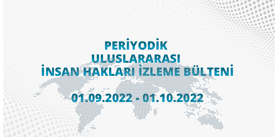 Periyodik Uluslararası İnsan Hakları İzleme Bülteni (01.09.2022 - 01.10.2022)