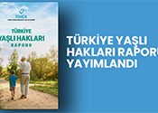 Türkiye Yaşlı Hakları Raporu Yayımlandı