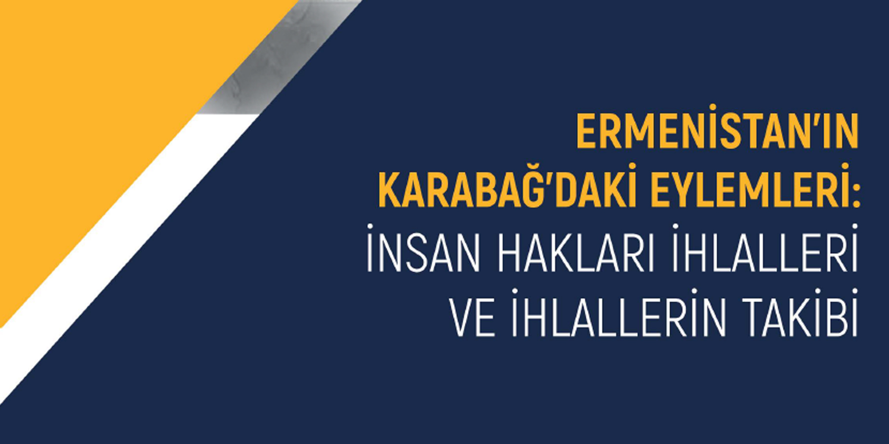 Ermenistan'ın Karabağ'daki Eylemleri: İnsan Hakları İhlalleri ve İhlallerin Takibi Raporu Yayımlandı